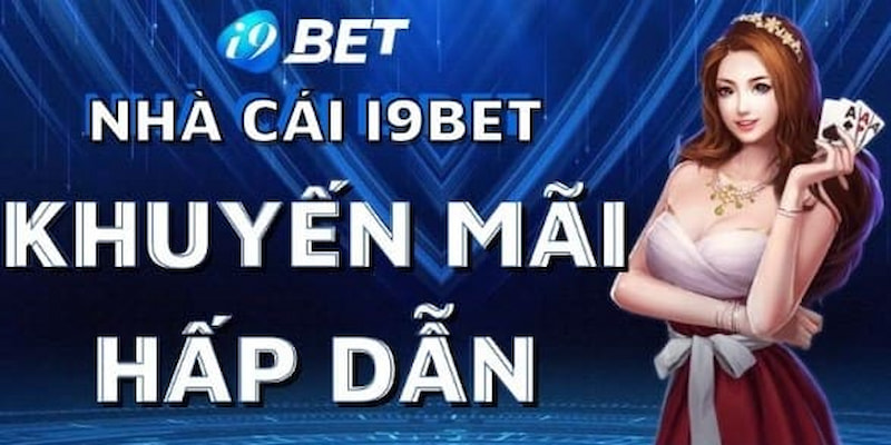 Khuyến Mãi i9Bet – Đăng Ký Nhận Nhiều Ưu Đãi Hấp Dẫn