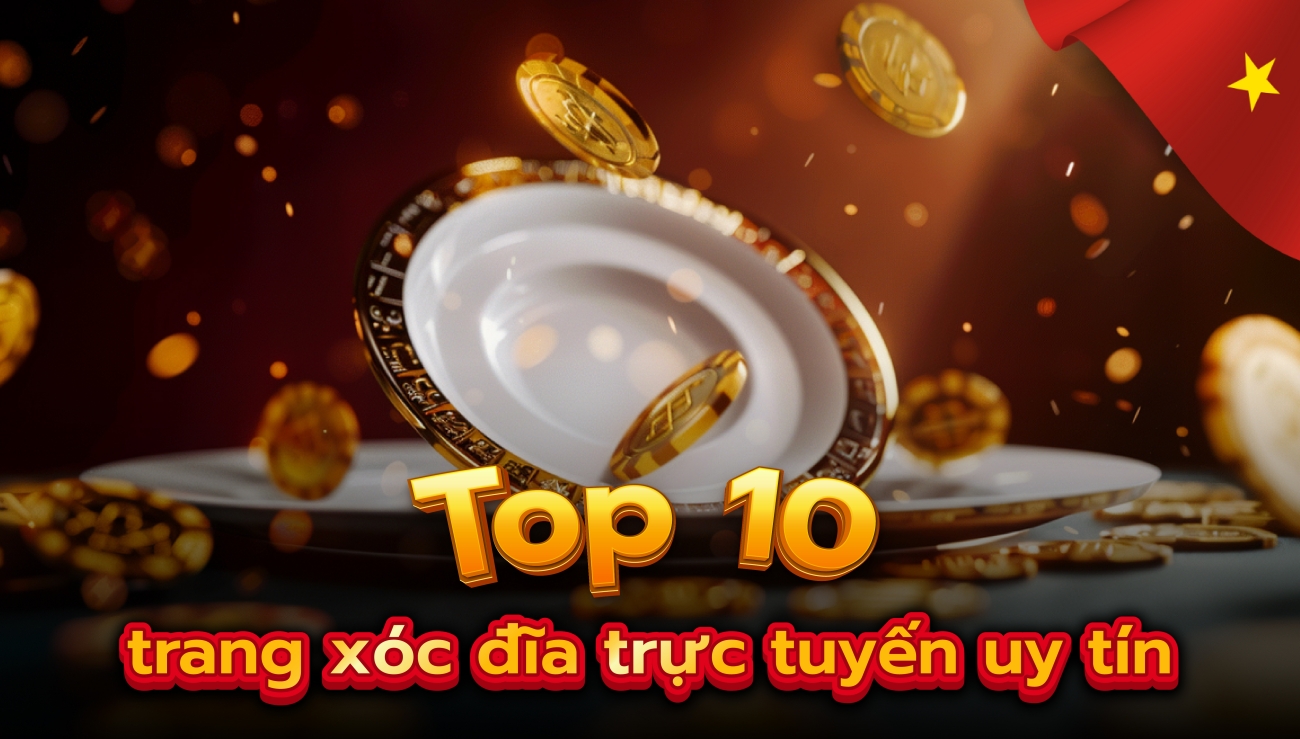 Top 6 Trang Xóc Đĩa Online Uy Tín Đổi Thưởng Năm 2024